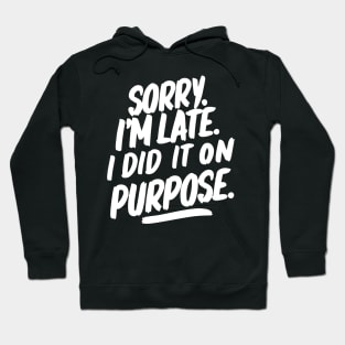 Sorry i'm late. I did it on purpose. sarcasm Hoodie